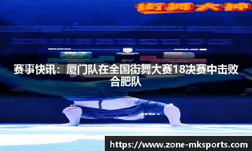 赛事快讯：厦门队在全国街舞大赛18决赛中击败合肥队