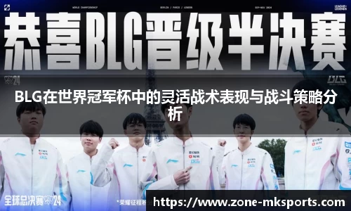 BLG在世界冠军杯中的灵活战术表现与战斗策略分析