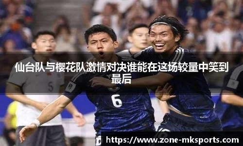 仙台队与樱花队激情对决谁能在这场较量中笑到最后