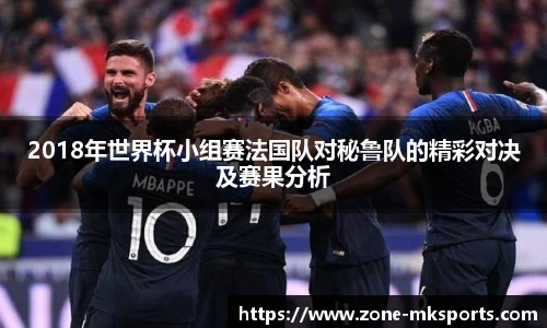 2018年世界杯小组赛法国队对秘鲁队的精彩对决及赛果分析